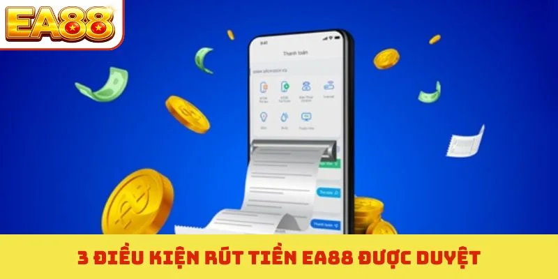 Rút Tiền EA88 - Quy Trình Thanh Toán Siêu Tốc Trong 3 Phút 3 3 điều kiện rút tiền EA88 được duyệt