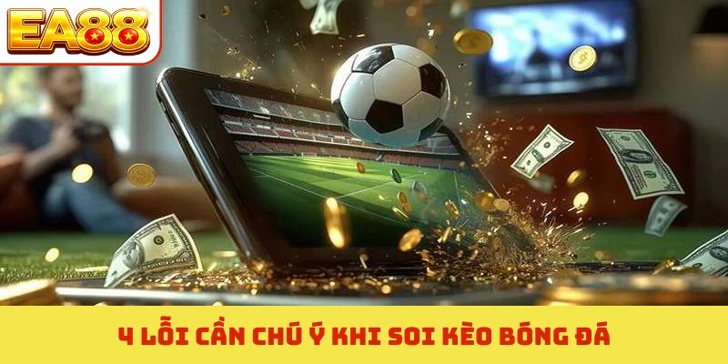 4 lỗi cần chú ý khi soi kèo bóng đá