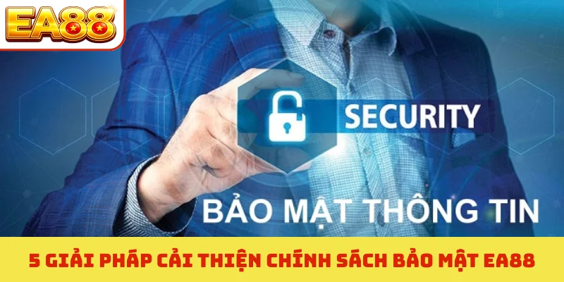 Chính Sách Bảo Mật EA88 - Bí Quyết Bảo Mật Dữ Liệu Hội Viên 3 5 giải pháp cải thiện chính sách bảo mật EA88