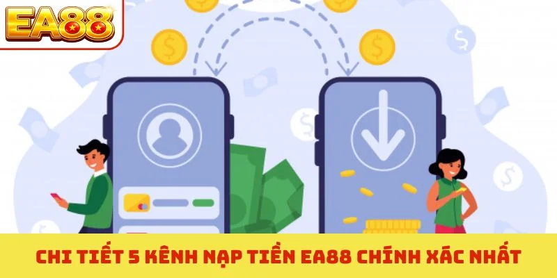 Nạp Tiền EA88 - Tiếp Lửa Chinh Phục Đỉnh Cao Giải Trí Số 2 Chi tiết 5 kênh nạp tiền EA88 chính xác nhất