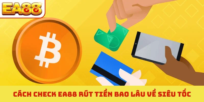 Cách check EA88 rút tiền bao lâu về siêu tốc