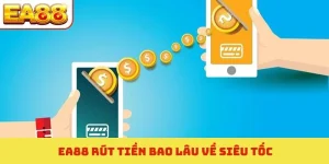 ea88 rút tiền bao lâu về