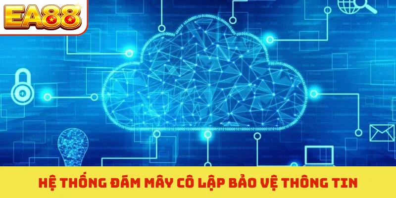 Chính Sách Bảo Mật EA88 - Bí Quyết Bảo Mật Dữ Liệu Hội Viên 4 Hệ thống đám mây cô lập bảo vệ thông tin