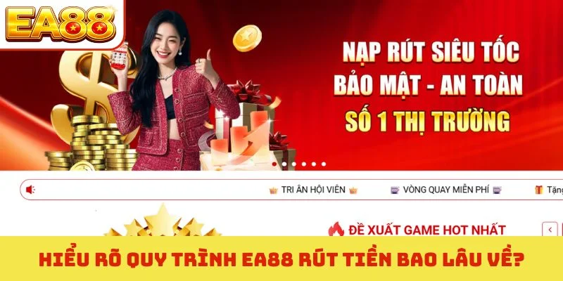 Hiểu rõ quy trình EA88 rút tiền bao lâu về?