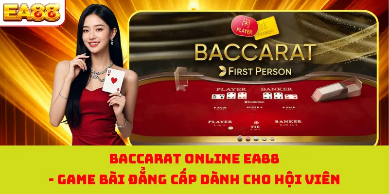 Baccarat Online EA88 - Game Bài Đẳng Cấp Dành Cho Hội Viên