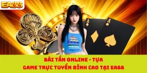 Bài Tấn Online - Tựa Game Trực Tuyến Đỉnh Cao Tại EA88