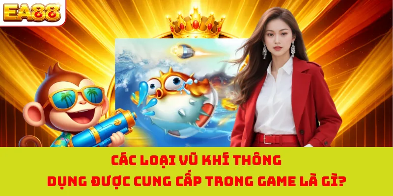 Các loại vũ khí thông dụng được cung cấp trong game là gì?