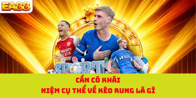 Kèo Rung Là Gì? Bí Kíp Chinh Phục Trận Cầu Trực Tiếp Tại EA88 1 Cần có khái niệm cụ thể về kèo rung là gì