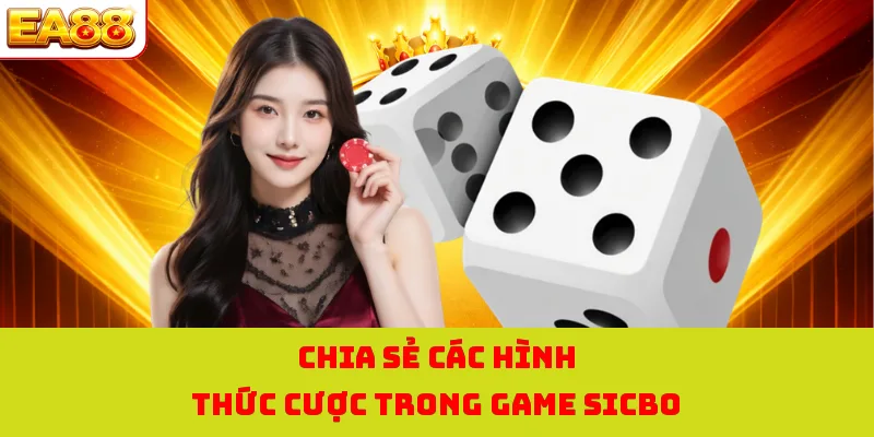 Sicbo - Trải Nghiệm Game Xúc Xắc Hấp Dẫn Nhất Tại EA88 2 Chia sẻ các hình thức cược trong game Sicbo