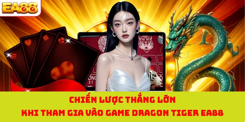 Chiến lược thắng lớn khi tham gia vào game Dragon Tiger EA88