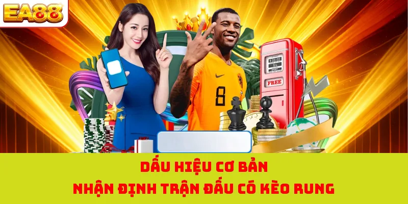 Kèo Rung Là Gì? Bí Kíp Chinh Phục Trận Cầu Trực Tiếp Tại EA88 4 Dấu hiệu cơ bản nhận định trận đấu có kèo rung