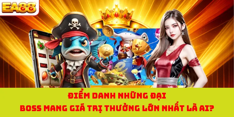 Điểm danh những đại boss mang giá trị thưởng lớn nhất là ai?
