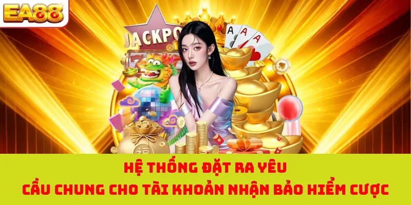 Hệ thống đặt ra yêu cầu chung cho tài khoản nhận bảo hiểm cược 