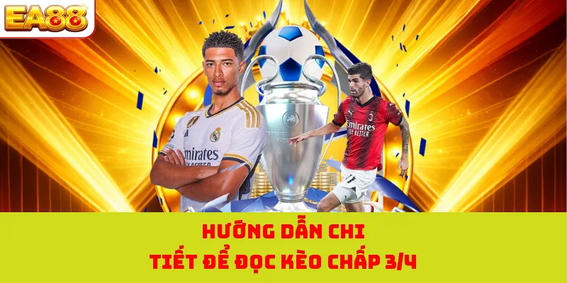 Hướng dẫn chi tiết để đọc kèo chấp 3/4