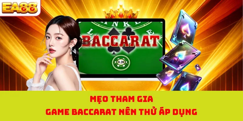 Baccarat Online EA88 - Game Bài Đẳng Cấp Dành Cho Hội Viên 4 Mẹo tham gia game baccarat nên thử áp dụng