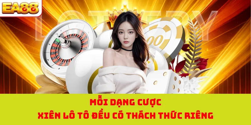 Mỗi dạng cược xiên lô tô đều có thách thức riêng 